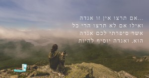 אם תרצו אין זו אגדה... ואילו אם לא תרצו הרי כל אשר סיפרתי לכם אגדה הוא, ואגדה יוסיף להיות. (1)