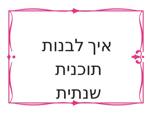 רוצה לדעת איך לעשות תכנון שנתי? איך לבנות תוכנית שנתית? כנסי, כנסי..